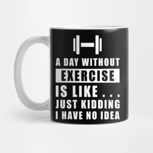 A day without Exercise is like.. just kidding i have no idea Mug